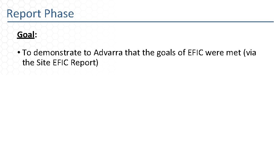 Report Phase Goal: • To demonstrate to Advarra that the goals of EFIC were