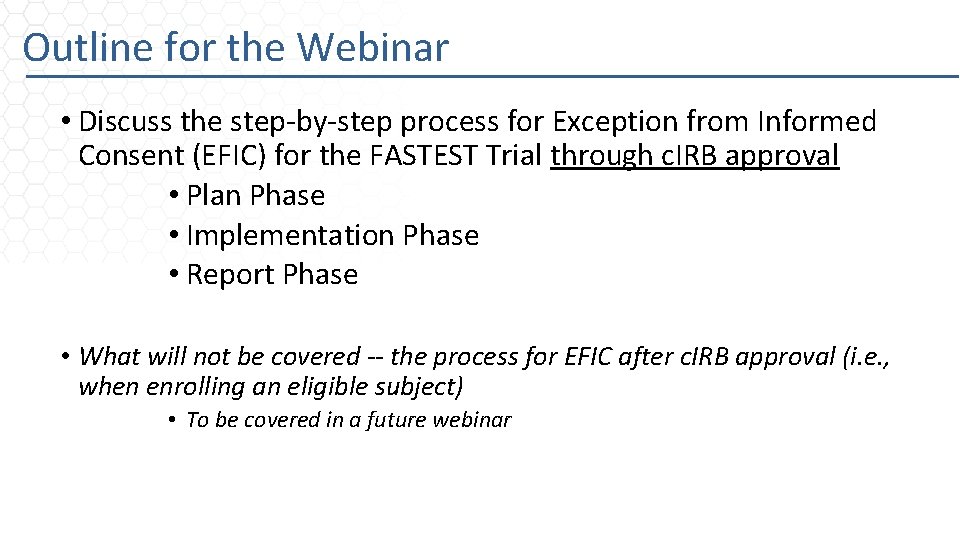 Outline for the Webinar • Discuss the step-by-step process for Exception from Informed Consent