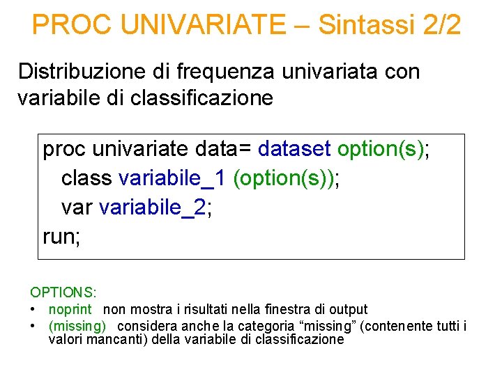 PROC UNIVARIATE – Sintassi 2/2 Distribuzione di frequenza univariata con variabile di classificazione proc PROC UNIVARIATE – Sintassi 2/2 Distribuzione di frequenza univariata con variabile di classificazione proc