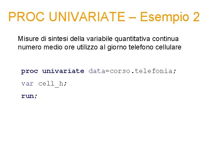PROC UNIVARIATE – Esempio 2 Misure di sintesi della variabile quantitativa continua numero medio PROC UNIVARIATE – Esempio 2 Misure di sintesi della variabile quantitativa continua numero medio