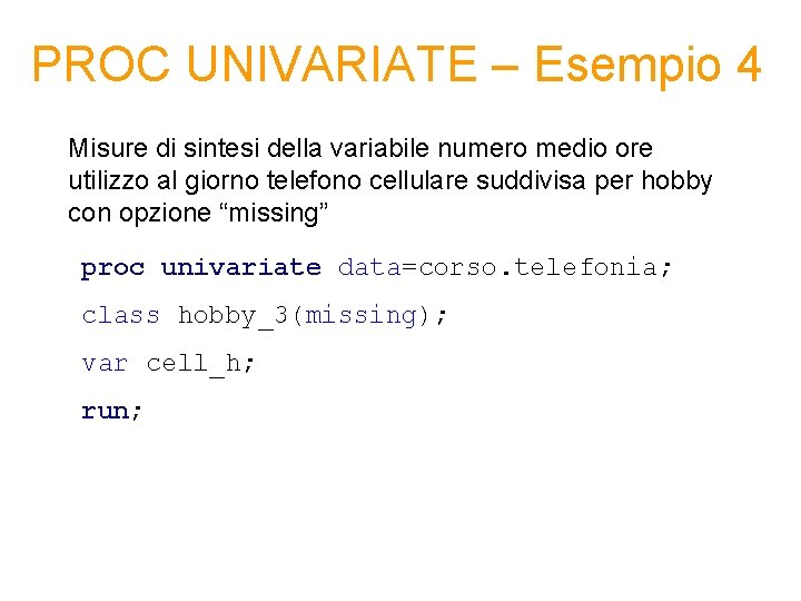 PROC UNIVARIATE – Esempio 4 Misure di sintesi della variabile numero medio ore utilizzo PROC UNIVARIATE – Esempio 4 Misure di sintesi della variabile numero medio ore utilizzo