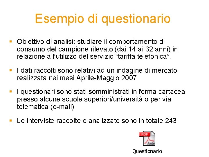 Esempio di questionario § Obiettivo di analisi: studiare il comportamento di consumo del campione Esempio di questionario § Obiettivo di analisi: studiare il comportamento di consumo del campione
