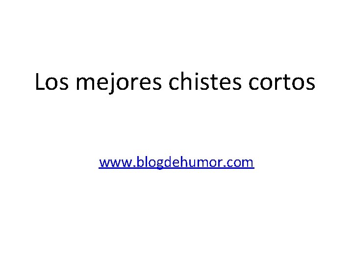 Los mejores chistes cortos www. blogdehumor. com 