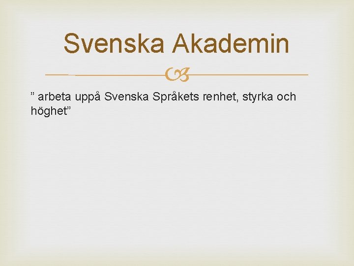 Svenska Akademin ” arbeta uppå Svenska Språkets renhet, styrka och höghet” 