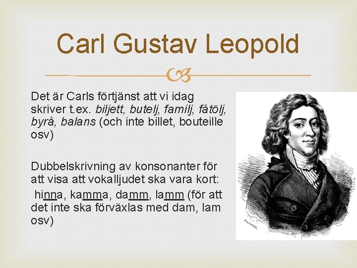 Carl Gustav Leopold Det är Carls förtjänst att vi idag skriver t. ex. biljett,