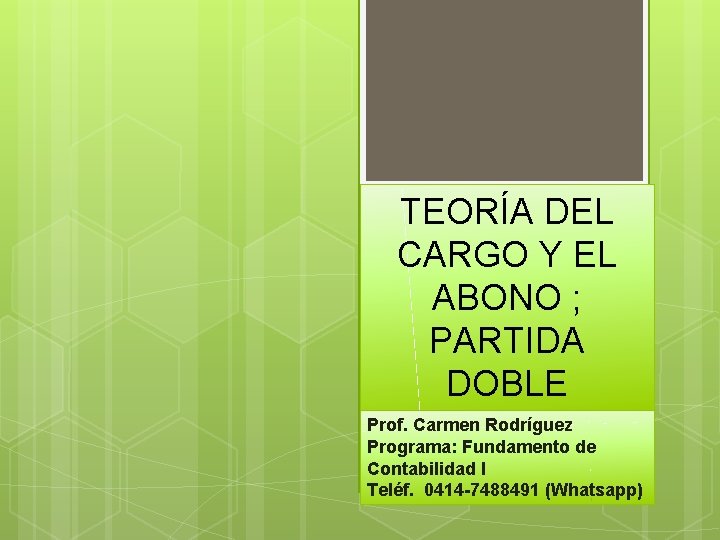 TEORÍA DEL CARGO Y EL ABONO ; PARTIDA DOBLE Prof. Carmen Rodríguez Programa: Fundamento