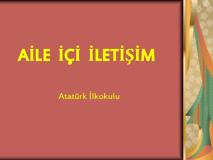 AİLE İÇİ İLETİŞİM Atatürk İlkokulu 