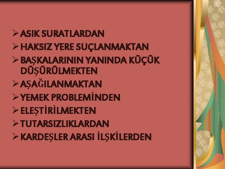 Ø ASIK SURATLARDAN Ø HAKSIZ YERE SUÇLANMAKTAN Ø BAŞKALARININ YANINDA KÜÇÜK DÜŞÜRÜLMEKTEN Ø AŞAĞILANMAKTAN