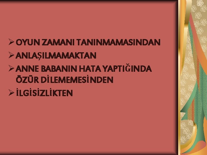 Ø OYUN ZAMANI TANINMAMASINDAN Ø ANLAŞILMAMAKTAN Ø ANNE BABANIN HATA YAPTIĞINDA ÖZÜR DİLEMEMESİNDEN Ø