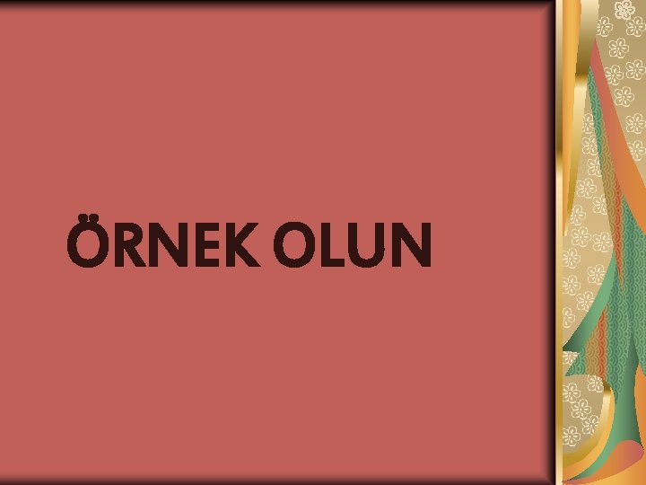 ÖRNEK OLUN 