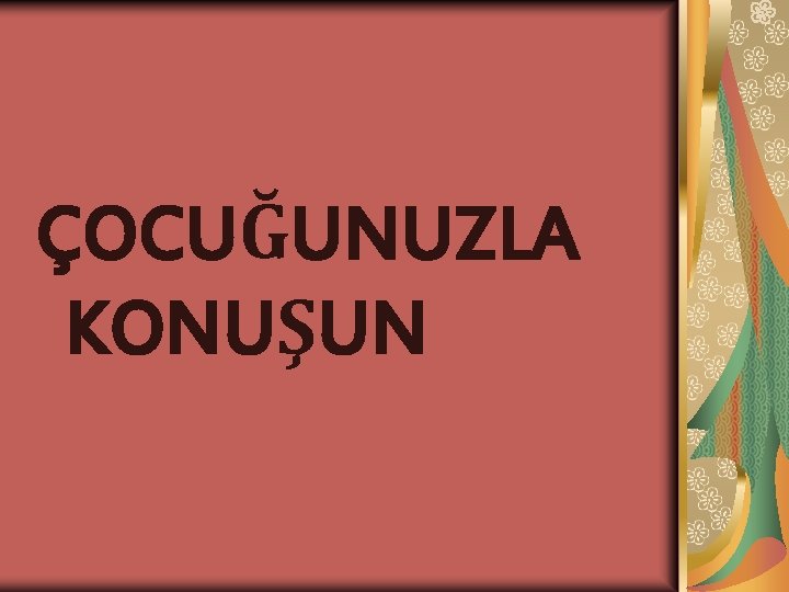 ÇOCUĞUNUZLA KONUŞUN 