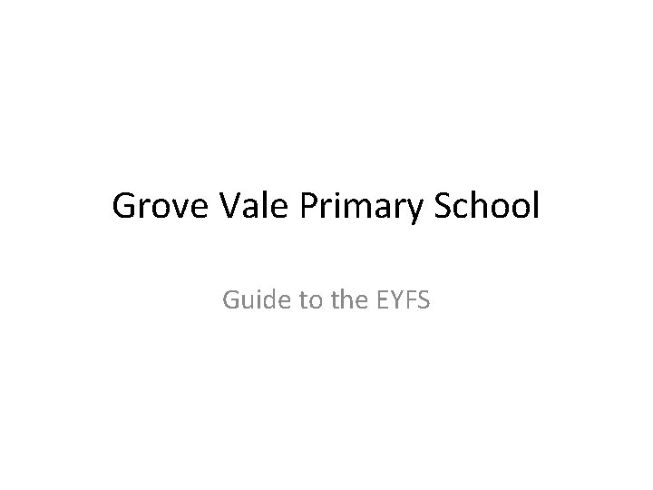 Grove Vale Primary School Guide to the EYFS 