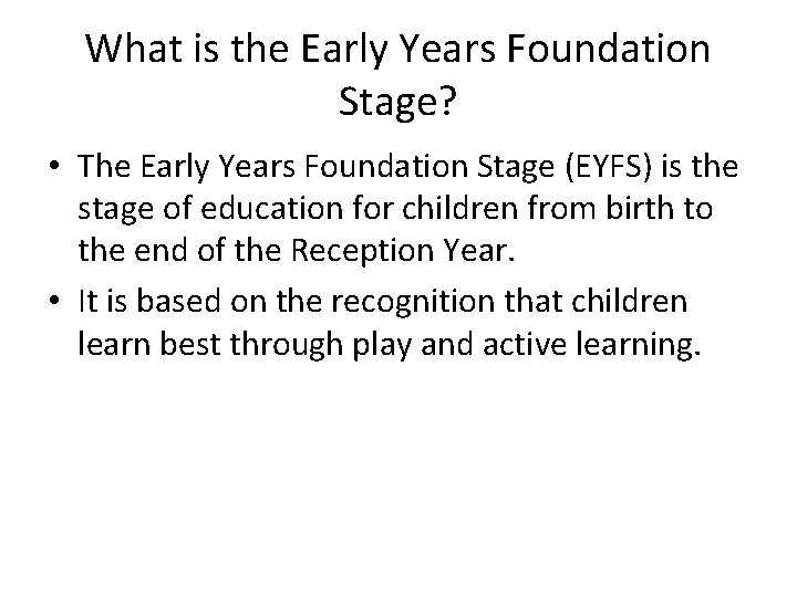 What is the Early Years Foundation Stage? • The Early Years Foundation Stage (EYFS)