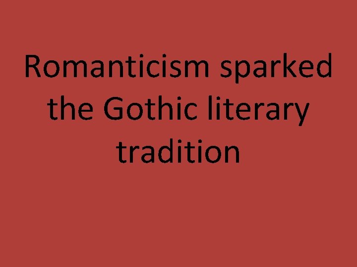 Romanticism sparked the Gothic literary tradition 