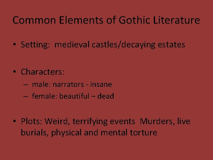 Common Elements of Gothic Literature • Setting: medieval castles/decaying estates • Characters: – male: