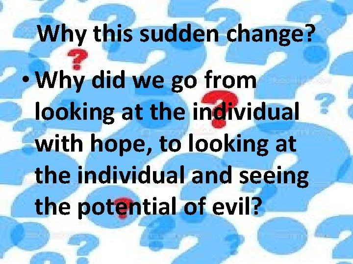 Why this sudden change? • Why did we go from looking at the individual