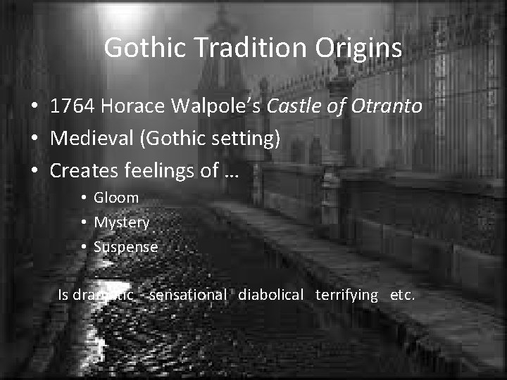 Gothic Tradition Origins • 1764 Horace Walpole’s Castle of Otranto • Medieval (Gothic setting)