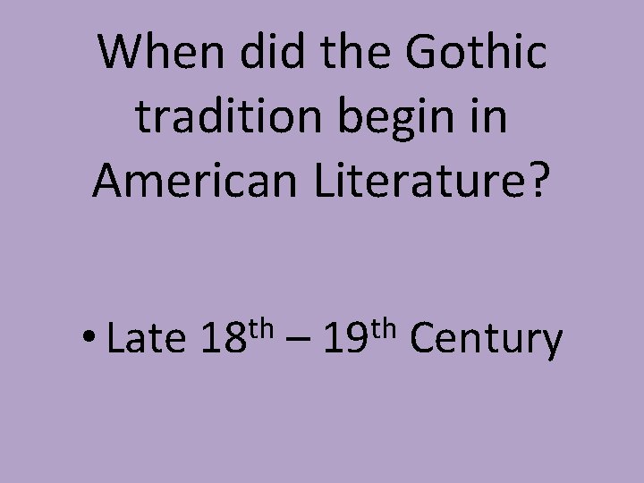 When did the Gothic tradition begin in American Literature? • Late th 18 –