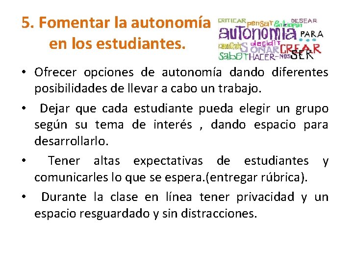 5. Fomentar la autonomía en los estudiantes. • Ofrecer opciones de autonomía dando diferentes