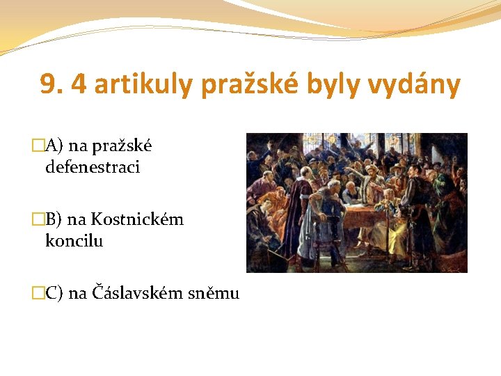 9. 4 artikuly pražské byly vydány �A) na pražské defenestraci �B) na Kostnickém koncilu