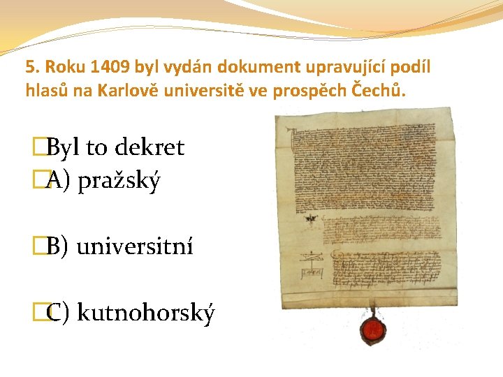 5. Roku 1409 byl vydán dokument upravující podíl hlasů na Karlově universitě ve prospěch