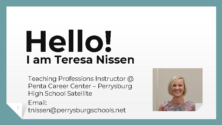 Hello! I am Teresa Nissen 1 Teaching Professions Instructor @ Penta Career Center –