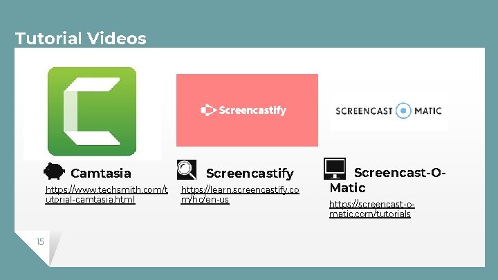 Tutorial Videos Camtasia https: //www. techsmith. com/t utorial-camtasia. html 15 Screencastify https: //learn. screencastify.