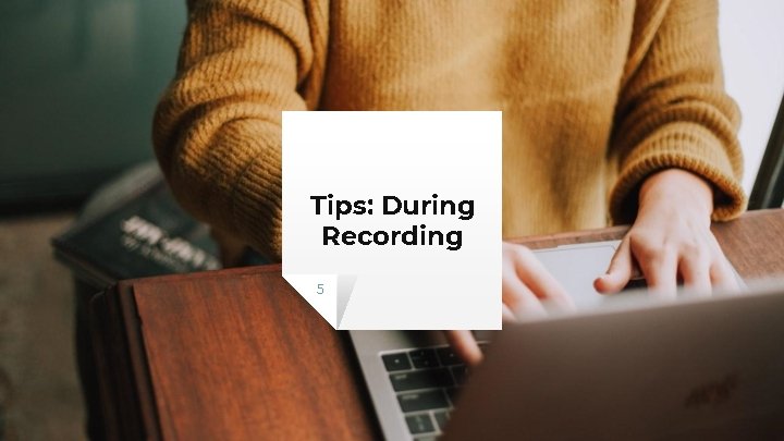 Tips: During Recording 5 