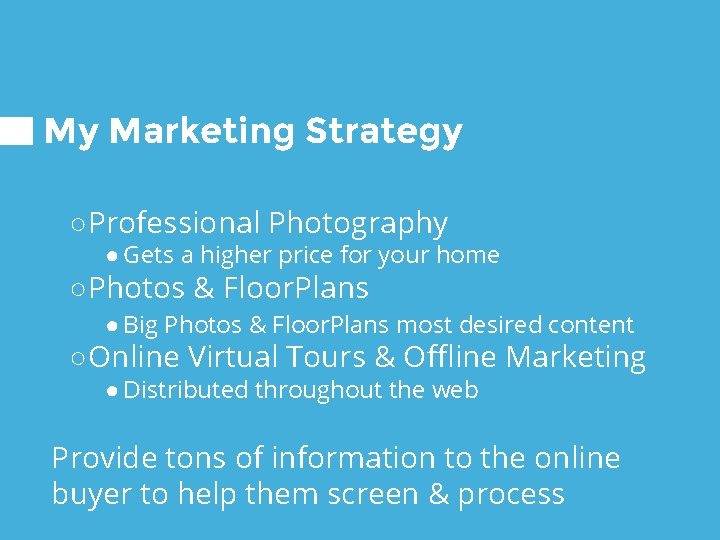 My Marketing Strategy ○Professional Photography ● Gets a higher price for your home ○Photos