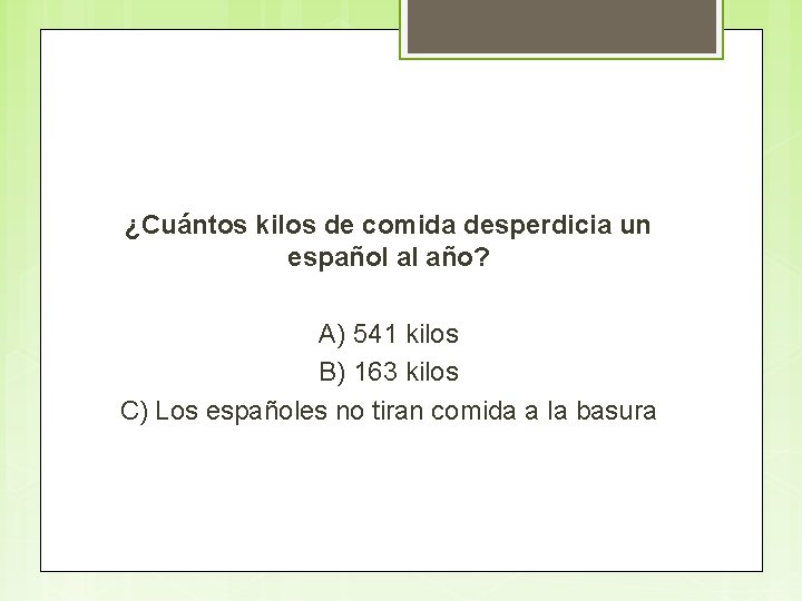 ¿Cuántos kilos de comida desperdicia un español al año? A) 541 kilos B) 163