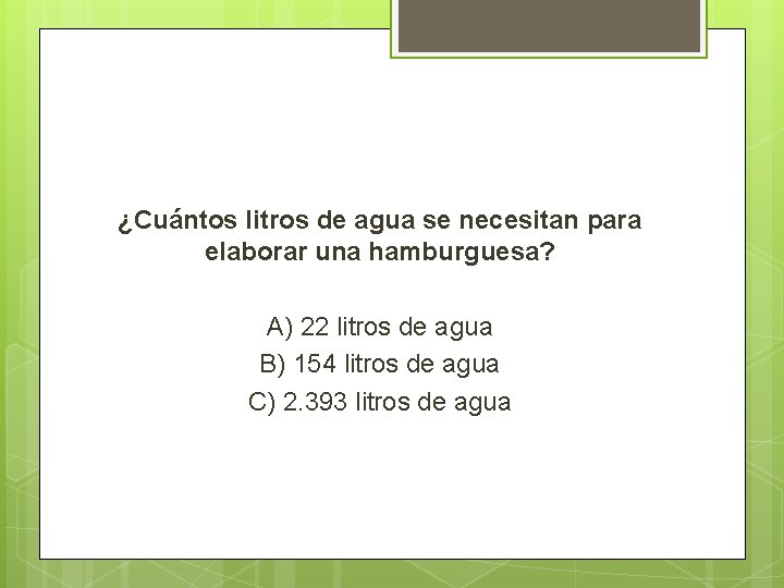 ¿Cuántos litros de agua se necesitan para elaborar una hamburguesa? A) 22 litros de