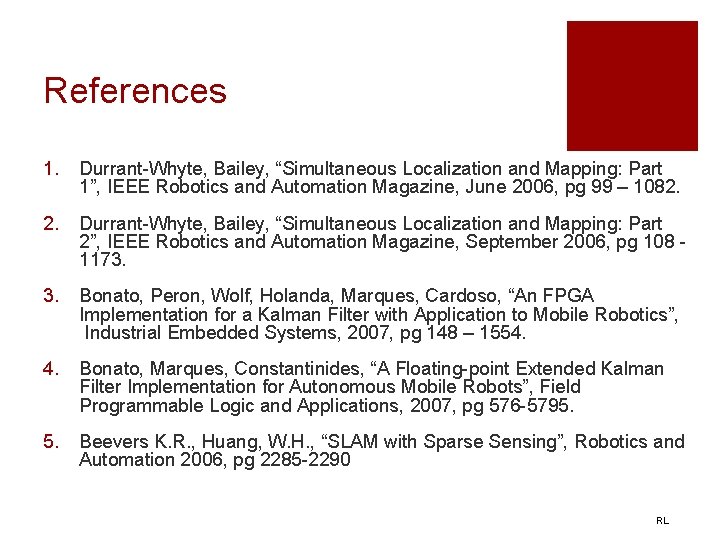 References 1. Durrant-Whyte, Bailey, “Simultaneous Localization and Mapping: Part 1”, IEEE Robotics and Automation
