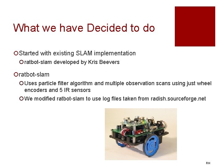 What we have Decided to do ¡Started with existing SLAM implementation ¡ ratbot-slam developed