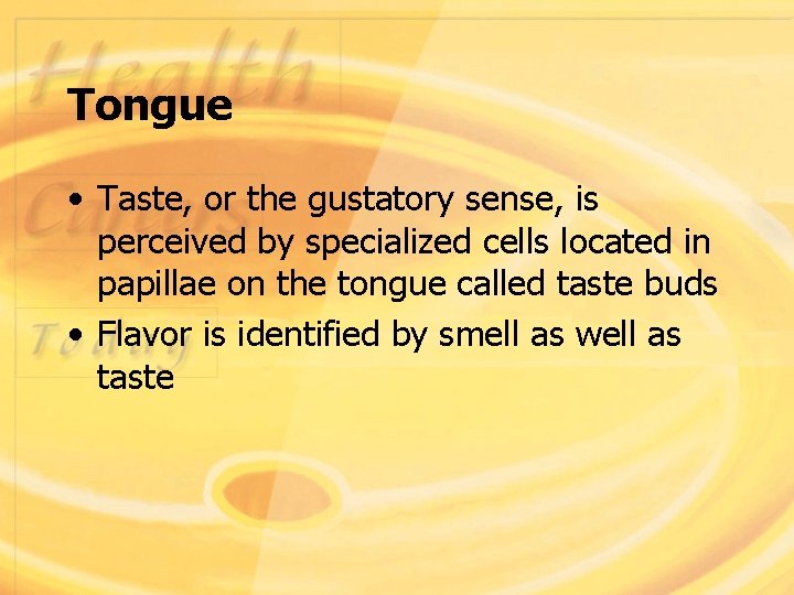 Tongue • Taste, or the gustatory sense, is perceived by specialized cells located in
