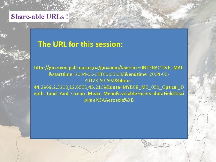 Share-able URLs ! The URL for this session: http: //giovanni. gsfc. nasa. gov/giovanni/#service=INTERACTIVE_MAP &starttime=2004