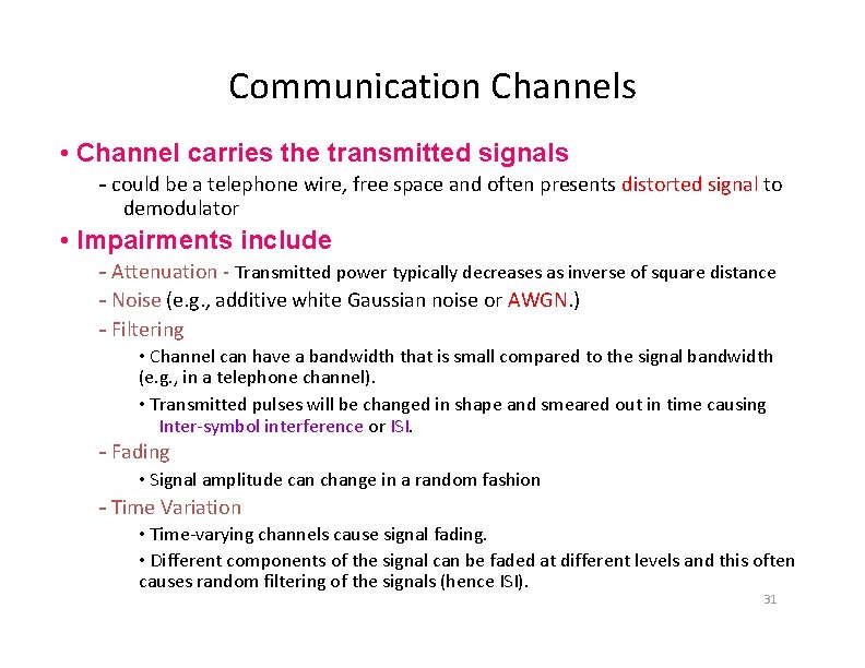 Communication Channels • Channel carries the transmitted signals - could be a telephone wire,