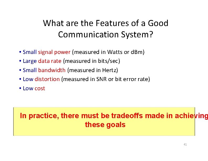 What are the Features of a Good Communication System? • Small signal power (measured