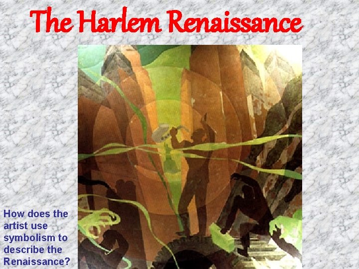 The Harlem Renaissance How does the artist use symbolism to describe the Renaissance? 