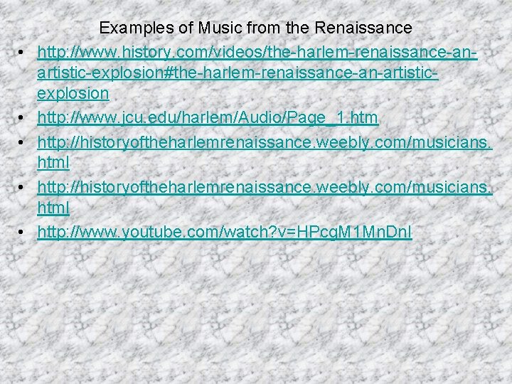  • • • Examples of Music from the Renaissance http: //www. history. com/videos/the-harlem-renaissance-anartistic-explosion#the-harlem-renaissance-an-artisticexplosion