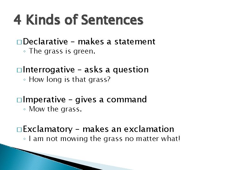 4 Kinds of Sentences � Declarative – makes a statement ◦ The grass is