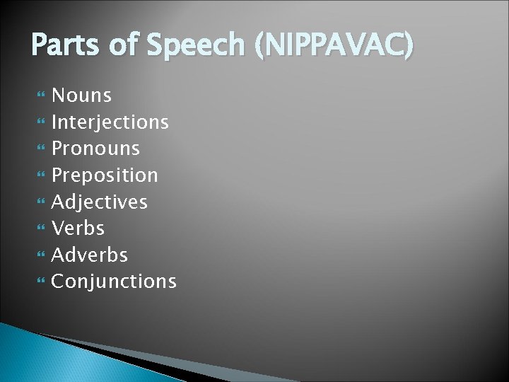 Parts of Speech (NIPPAVAC) Nouns Interjections Pronouns Preposition Adjectives Verbs Adverbs Conjunctions 