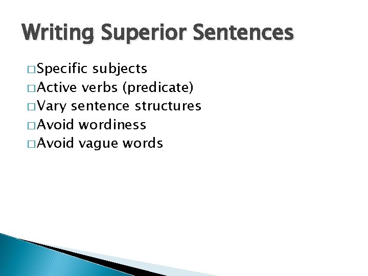 Writing Superior Sentences � Specific subjects � Active verbs (predicate) � Vary sentence structures