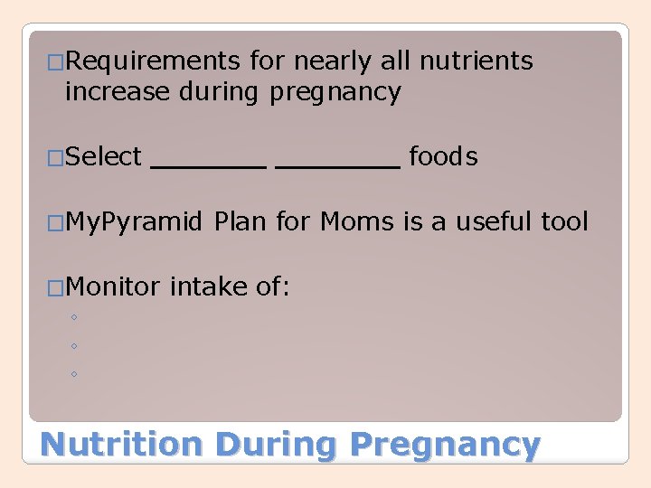 �Requirements for nearly all nutrients increase during pregnancy �Select foods �My. Pyramid �Monitor Plan