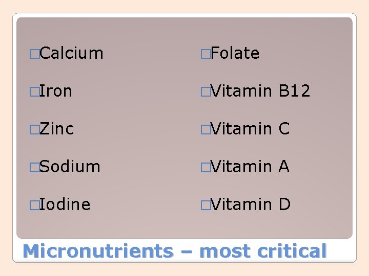 �Calcium �Folate �Iron �Vitamin B 12 �Zinc �Vitamin C �Sodium �Vitamin A �Iodine �Vitamin