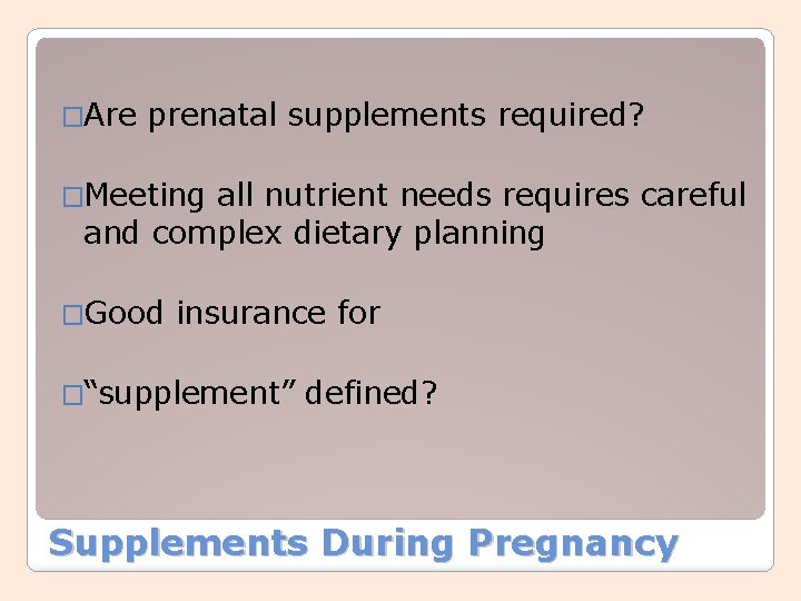 �Are prenatal supplements required? �Meeting all nutrient needs requires careful and complex dietary planning