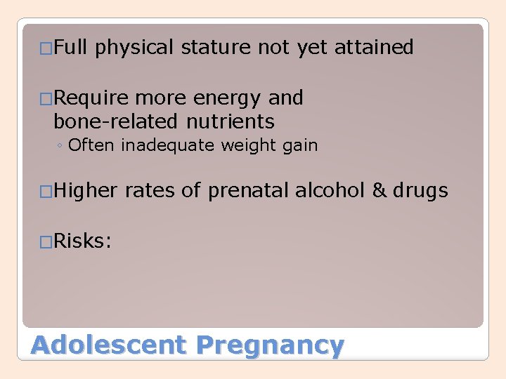 �Full physical stature not yet attained �Require more energy and bone-related nutrients ◦ Often