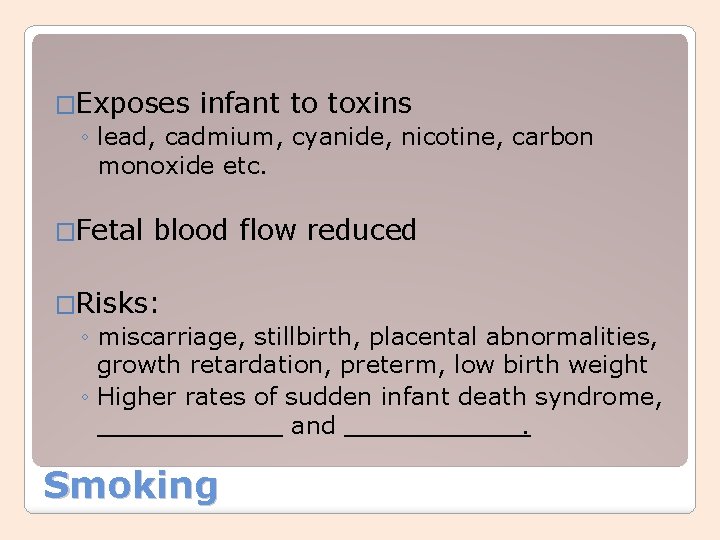 �Exposes infant to toxins ◦ lead, cadmium, cyanide, nicotine, carbon monoxide etc. �Fetal blood