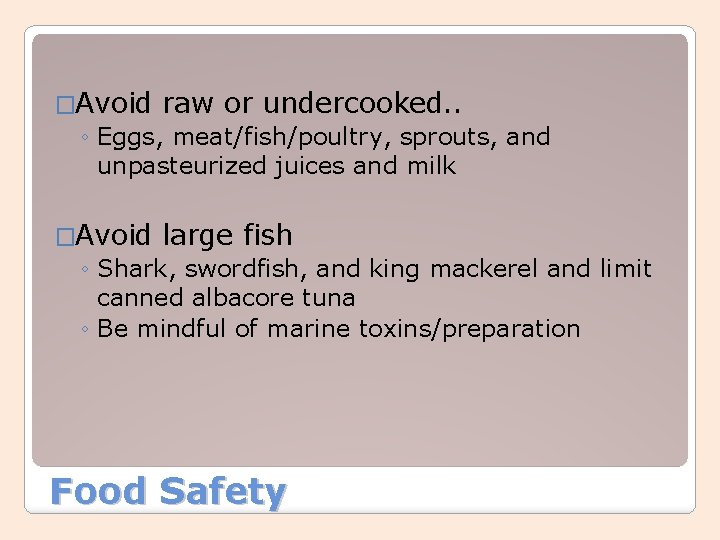 �Avoid raw or undercooked. . ◦ Eggs, meat/fish/poultry, sprouts, and unpasteurized juices and milk