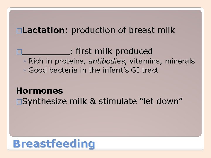 �Lactation: production of breast milk � : first milk produced ◦ Rich in proteins,