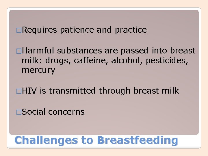 �Requires patience and practice �Harmful substances are passed into breast milk: drugs, caffeine, alcohol,